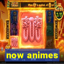 now animes