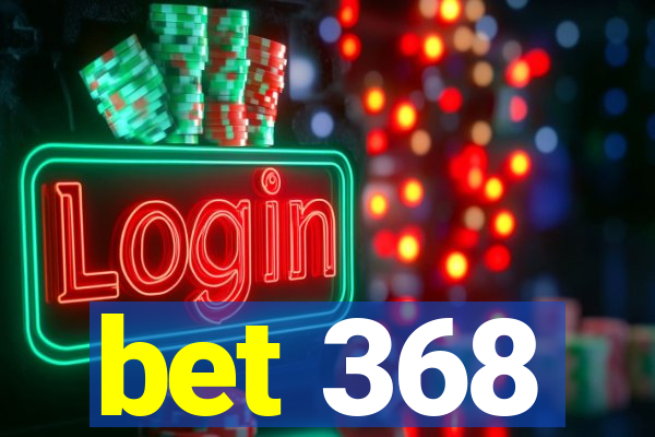 bet 368