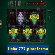 ficha 777 plataforma