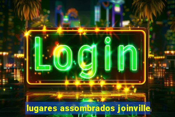 lugares assombrados joinville