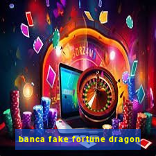 banca fake fortune dragon