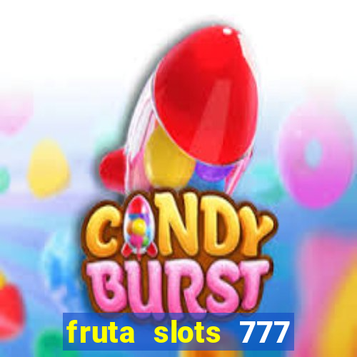 fruta slots 777 mega jackpot paga mesmo