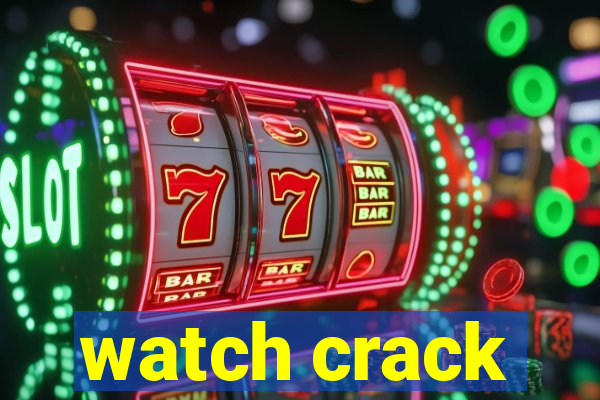 watch crack