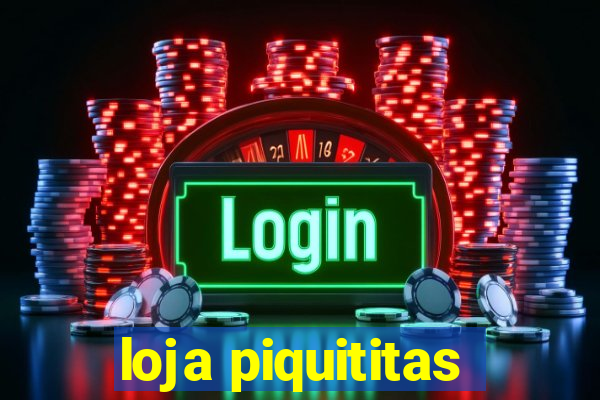 loja piquititas