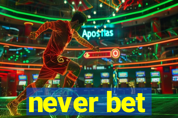 never bet