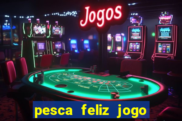 pesca feliz jogo cassino download