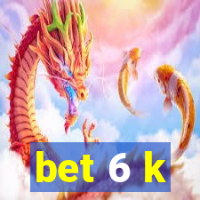 bet 6 k