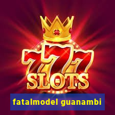 fatalmodel guanambi