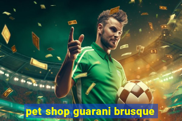 pet shop guarani brusque