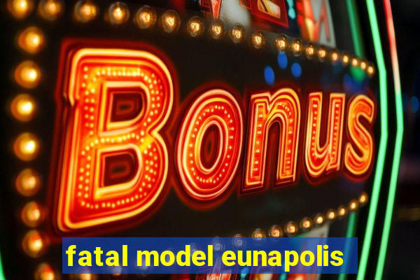 fatal model eunapolis