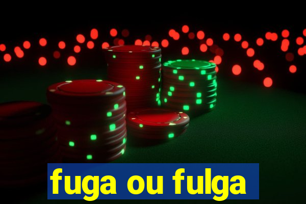 fuga ou fulga