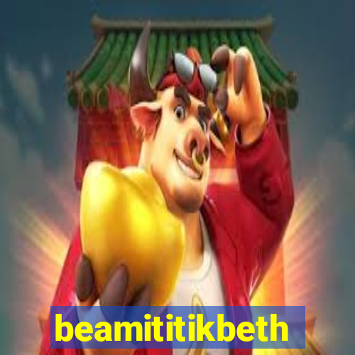 beamititikbeth