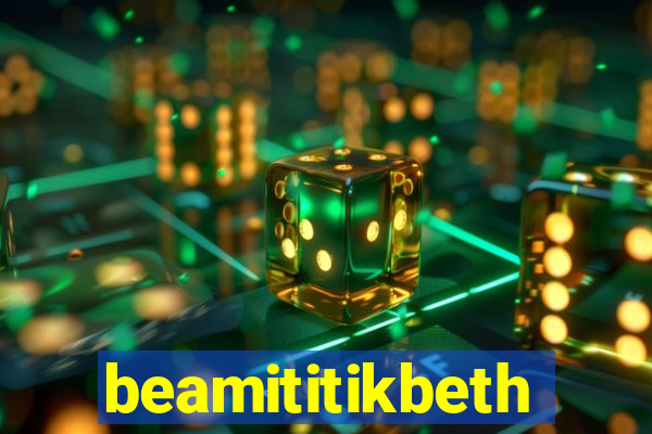 beamititikbeth