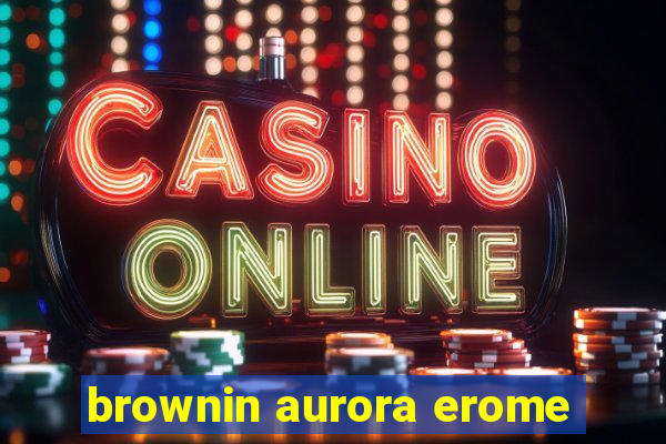 brownin aurora erome