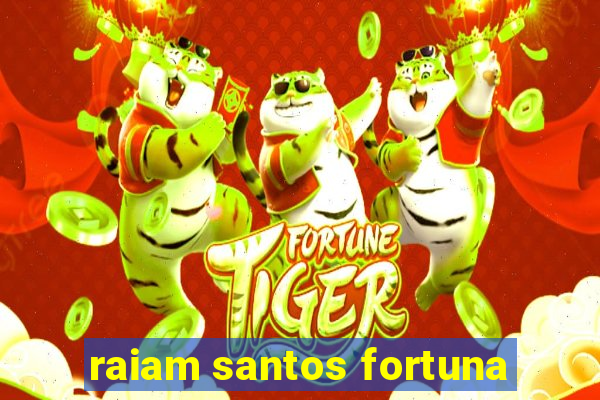 raiam santos fortuna