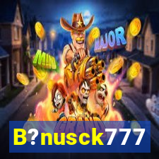 B?nusck777