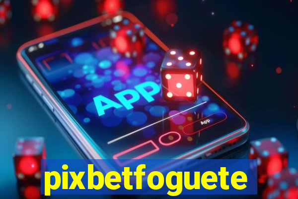 pixbetfoguete